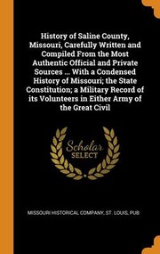 Cover of: History of Saline County, Missouri, Carefully Written and Compiled from the Most Authentic Official and Private Sources ... with a Condensed History of Missouri; the State Constitution; a Military Record of Its Volunteers in Either Army of the Great Civil