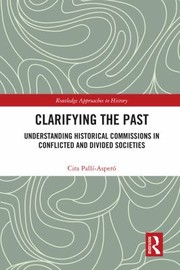 Cover of: Clarifying the Past: Understanding Historical Commissions in Conflicted and Divided Societies