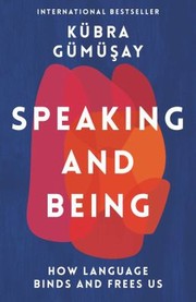 Cover of: Speaking and Being: How Language Binds and Frees Us