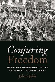 Cover of: Conjuring freedom: music and masculinity in the Civil War's "Gospel Army"