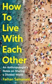 Cover of: How to Live with Each Other: An Anthropologist's Notes on Sharing a Divided World