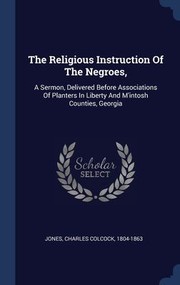 Cover of: Religious Instruction of the Negroes,: A Sermon, Delivered Before Associations of Planters in Liberty and M'intosh Counties, Georgia