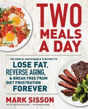 Cover of: Two Meals a Day: The Simple, Sustainable Strategy to Lose Fat, Reverse Aging, and Break Free from Diet Frustration Forever