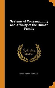 Cover of: Systems of Consanguinity and Affinity of the Human Family by Lewis Henry Morgan, Lewis Henry Morgan, Lewis H. Morgan, Lewis Henry Morgan