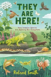 Cover of: They Are Here!: How Invasive Species Are Spoiling Our Ecosystems