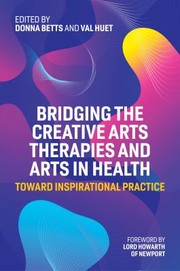 Cover of: Bridging the Creative Arts Therapies and Arts in Health: Toward Inspirational Practice