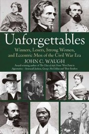 Cover of: Unforgettables: Winners, Losers, Strong Women, and Eccentric Men of the Civil War Era