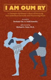 Cover of: I Am Oum Ry: A Champion Kickboxer's Story of Surviving the Cambodian Genocide and Discovering Peace