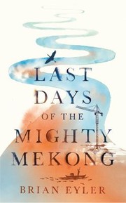 Cover of Last Days of the Mighty Mekong by brian eyler