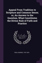 Cover of: Appeal from Tradition to Scripture and Common Sense; or, an Answer to the Question, What Constitutes the Divine Rule of Faith and Practice by George Peck