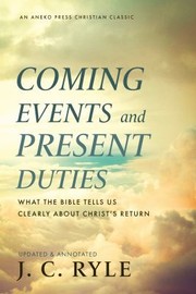 Cover of: Coming Events and Present Duties: What the Bible Tells Us Clearly about Christ's Return