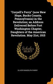 Cover of: Coryell's Ferry (now New Hope, Bucks County, Pennsylvania) in the Revolution; an Address Delivered Before Fort Washington Chapter, Daughters of the American Revolution. May 21st 1915