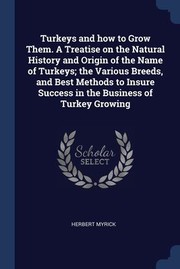 Cover of: Turkeys and How to Grow Them. a Treatise on the Natural History and Origin of the Name of Turkeys; the Various Breeds, and Best Methods to Insure Success in the Business of Turkey Growing