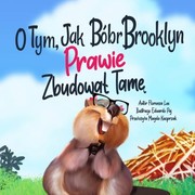 Cover of: Brooklyn Beaver ALMOST Builds a Dam Polish: A Book on Persistence