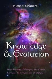 Cover of: Knowledge and Evolution: How Theology, Philosophy, and Science Converge in the Question of Origins