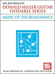 Cover of: Mel Bay Music of the Renaissance (Donald Miller Guitar Ensemble Series) (Donald Miller Guitar Ensemble Series) | Donald Miller