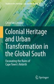 Cover of: Colonial Heritage and Urban Transformation in the Global South: Excavating the Ruins of Cape Town's Rebirth