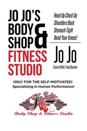 Cover of: Jo Jo's Body Shop and Fitness Studio: Head up Chest up Shoulders Back Stomach Tight Bend Your Knees!