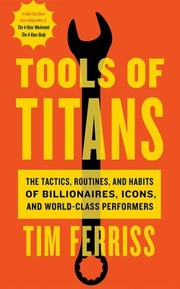 Cover of: Tools of Titans: The Tactics, Routines, and Habits of Billionaires, Icons, and World-Class Performers