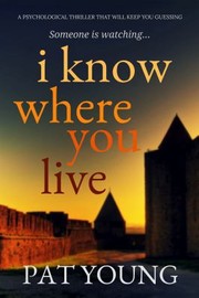 Cover of: I Know Where You Live: A Psychological Thriller That Will Keep You Guessing