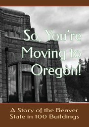 Cover of: So You're Moving to Oregon!... a Story of the Beaver State in 100 Buildings