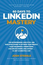 Cover of: 60 Days to LinkedIn Mastery: The Entrepreneur, Executive, and Employee's Guide to Optimize Your Profile, Make Meaningful Connections, and Create Compelling Content ... in Just 15 Minutes a Day