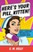 Cover of: Here's Your Pill, Kitten!