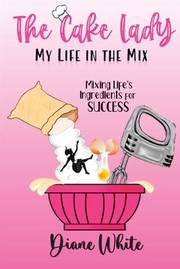 Cover of: Cake Lady - My Life in the Mix: Mixing Life's Ingredients for Success