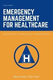 Cover of: Emergency Management for Healthcare, Volume I: Describing Emergency Management