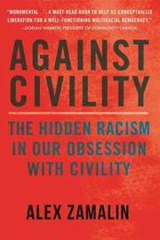 Cover of: Against Civility: The Hidden Racism in Our Obsession with Civility