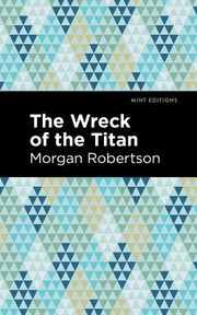 Cover of: Wreck of the Titan by Morgan Robertson, Morgan Robertson, Mint Editions