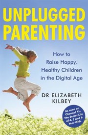 Cover of: Unplugged Parenting: How to Raise Happy, Healthy Children in the Digital Age