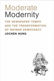 Cover of: Moderate Modernity: The Newspaper Tempo and the Transformation of Weimar Democracy