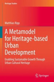 Cover of: Metamodel for Heritage-Based Urban Development: Enabling Sustainable Growth Through Urban Cultural Heritage