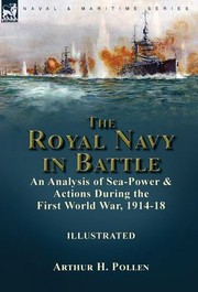 Cover of: Royal Navy in Battle: An Analysis of Sea-Power and Actions During the First World War, 1914-18