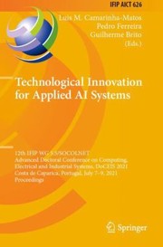 Cover of: Technological Innovation for Applied AI Systems: 12th IFIP WG 5. 5/SOCOLNET Advanced Doctoral Conference on Computing, Electrical and Industrial Systems, DoCEIS 2021, Costa de Caparica, Portugal, July 7-9, 2021, Proceedings