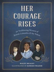 Cover of: Her Courage Rises: 50 Trailblazing Women of British Columbia and Yukon