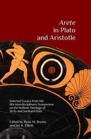 Cover of: Arete in Plato and Aristotle: Selected Essays from the 6th Interdisciplinary Symposium on the Hellenic Heritage of Sicily and Southern Italy