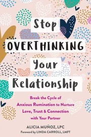 Cover of: Stop Overthinking Your Relationship: Break the Cycle of Anxious Rumination to Nurture Love, Trust, and Connection with Your Partner