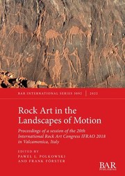 Cover of: Rock Art in the Landscapes of Motion: Proceedings of a Session of the 20th International Rock Art Congress IFRAO 2018 in Valcamonica, Italy