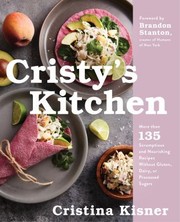 Cover of: Cristy's Kitchen: 125 Scrumptious and Nourishing Recipes Without Gluten, Dairy, or Processed Sugars