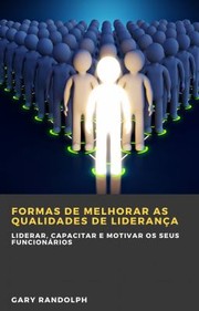 Cover of: Formas de Melhorar As Qualidades de Liderança: Liderar, Capacitar e Motivar Os Seus Funcionários