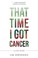 Cover of: That Time I Got Cancer