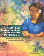 Cover of: Health Care Decision-Making in the Western Pacific Region: Diabetes and the Care Continuum in the Pacific Island Countries