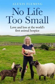 Cover of: No Life Too Small: Love and Loss at the World's First Animal Hospice