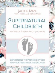 Cover of: Supernatural Childbirth 40-Week Pregnancy Journal: Experiencing the Promises of God for Your Pregnancy and Delivery