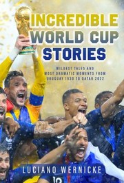 Cover of: Incredible World Cup Stories: Wildest Tales and Most Dramatic Moments from Uruguay 1930 to Qatar 2022