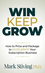 Cover of: Win, Keep, Grow: How to Price and Package to Accelerate Your Subscription Business