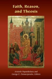 Cover of: Faith, Reason, and Theosis by Aristotle Papanikolaou, George E. Demacopoulos, William J. Abraham, Peter C. Bouteneff