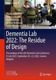 Cover of: Dementia Lab 2022 : the Residue of Design by Maarten Houben, Rens Brankaert, Niels Hendriks, Andrea Wilkinson, Kellie Morrissey, Maarten Houben, Rens Brankaert, Niels Hendriks, Andrea Wilkinson, Kellie Morrissey